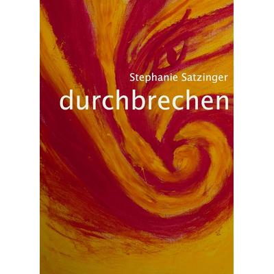 durchbrechen, Gebundene Ausgabe von Stephanie Satzinger, BoD – Books on Demand, 978-3-8423-7275-7