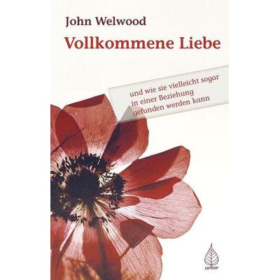 Vollkommene Liebe, Taschenbuch von John Welwood, Arbor, 978-3-936855-49-4