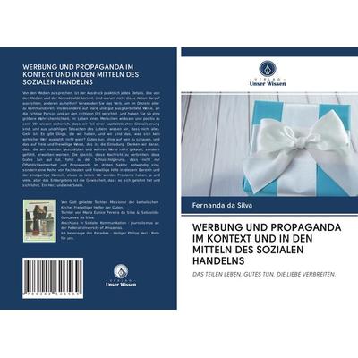 Werbung und Propaganda im Kontext und in den Mitteln des Sozialen Handelns, Taschenbuch von Fernanda da Silva, Verlag Unser Wissen, 978-620-2-62656-9