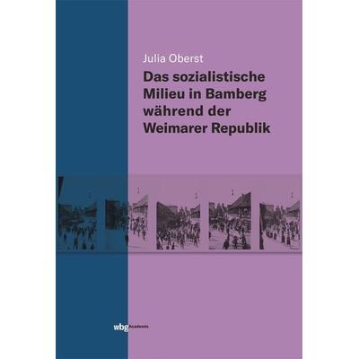 Das sozialistische Milieu in Bamberg während der Weimarer Republik, Gebundene Ausgabe von Julia Oberst, Wbg Academic in Herder, 978-3-534-27314-0