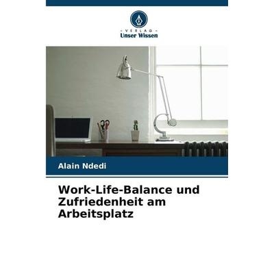 Work-Life-Balance und Zufriedenheit am Arbeitsplatz, Taschenbuch von Alain Ndedi, Verlag Unser Wissen, 978-620-2-39673-8
