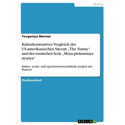 Kulturkontrastiver Vergleich der US-amerikanischen Sitcom 'The Nanny' und der russischen Serie 'Moya prekrasnaya nyanya'; Taschenbuch von Yevgeniya