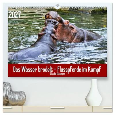 Das Wasser brodelt - Flusspferde im Kampf (hochwertiger Premium Wandkalender 2027 DIN A2 quer), Kunstdruck in Hochglanz
