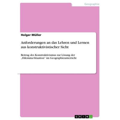 Anforderungen an das Lehren und Lernen aus konstruktivistischer Sicht, Taschenbuch von Holger Müller, GRIN, 978-3-640-84444-9