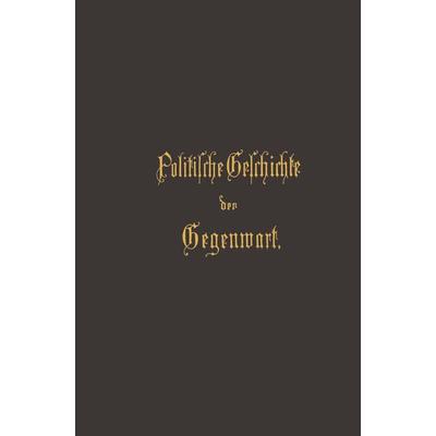 Politische Geschichte der Gegenwart, Taschenbuch von Wilhelm Müller, Springer Berlin, 978-3-642-98366-5