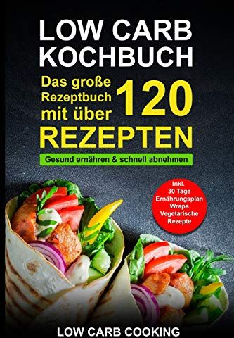 Cooking, Low Carb - Low Carb Kochbuch: Das große Rezeptbuch mit über 120 leckeren Rezepten - Gesund ernähren & schnell abnehmen - Für Anfänger, Berufstätige & Faule Inkl. 30 Tage Ernährungsplan Diät, Wraps, Vegetarisch - Preis vom 17.10.2026 19:25:27 h