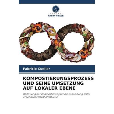 KOMPOSTIERUNGSPROZESS UND SEINE UMSETZUNG AUF LOKALER EBENE, Taschenbuch von Fabricio Cuellar, Verlag Unser Wissen, 978-620-5-84680-3