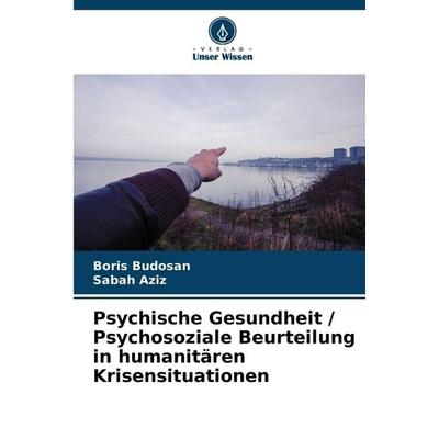 Psychische Gesundheit / Psychosoziale Beurteilung in humanitären Krisensituationen, Taschenbuch von Boris Budosan,Sabah Aziz, Verlag Unser Wissen,