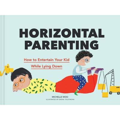 Horizontal Parenting, Gebundene Ausgabe von Michelle Woo, Abrams & Chronicle Books, 978-1-79721-134-3
