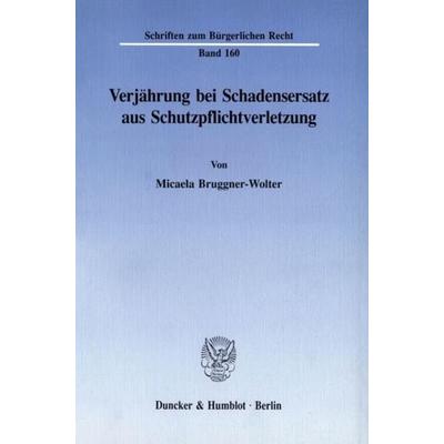 Verjährung bei Schadensersatz aus Schutzpflichtverletzung., Taschenbuch von Micaela Bruggner-Wolter, Duncker & Humblot, 978-3-428-07726-7