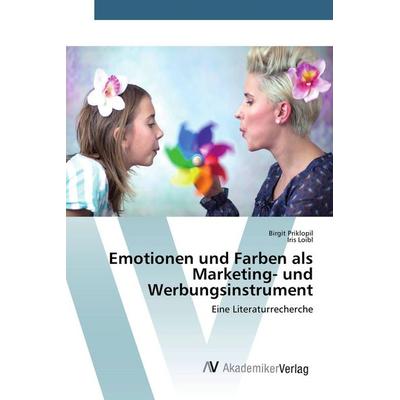 Emotionen und Farben als Marketing- und Werbungsinstrument, Taschenbuch von Birgit Priklopil,Iris Loibl, AV Akademikerverlag, 978-3-639-85747-4