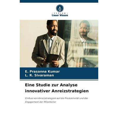 Eine Studie zur Analyse innovativer Anreizstrategien, Taschenbuch von E. Prasanna Kumar,L. R. Sivaraman, Verlag Unser Wissen, 978-620-9-25802-2