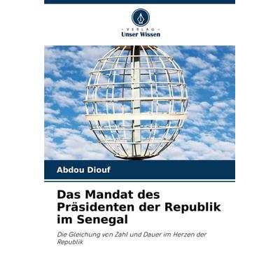 Das Mandat des Präsidenten der Republik im Senegal, Taschenbuch von Abdou Diouf, Verlag Unser Wissen, 978-620-3-89489-9