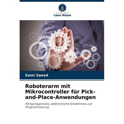 Roboterarm mit Mikrocontroller für Pick-and-Place-Anwendungen, Taschenbuch von Sami Saeed, Verlag Unser Wissen, 978-620-8-68741-0