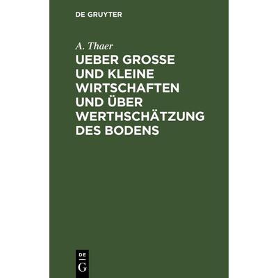 Ueber große und kleine Wirtschaften und über Werthschätzung des Bodens, Gebundene Ausgabe von A. Thaer, De Gruyter Oldenbourg, 978-3-11-243857-2