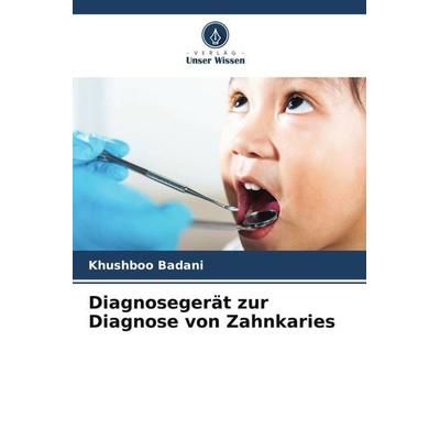 Diagnosegerät zur Diagnose von Zahnkaries, Taschenbuch von Khushboo Badani, Verlag Unser Wissen, 978-620-6-32621-2