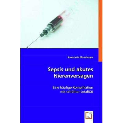 Monsberger, S: Sepsis und akutes Nierenversagen, Taschenbuch von Sonja Julia Monsberger, VDM, 978-3-8364-7893-9