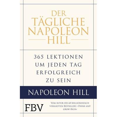 Der tägliche Napoleon Hill, Gebundene Ausgabe von Napoleon Hill,W. Clement Stone,Michael J. Ritt,Samuel A. Cypert, Finanzbuch Verlag,