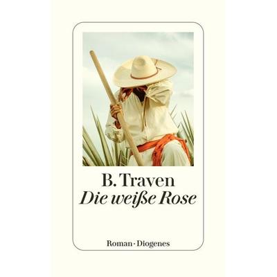 Die weiße Rose, Gebundene Ausgabe von B. Traven, Diogenes Verlag AG, 978-3-257-07280-8