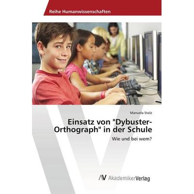 Einsatz von 'Dybuster-Orthograph' in der Schule, Taschenbuch von Manuela Stolz, AV Akademikerverlag, 978-3-330-50915-3