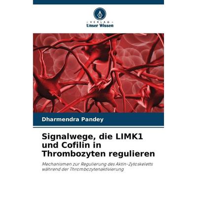 Signalwege, die LIMK1 und Cofilin in Thrombozyten regulieren, Taschenbuch von Dharmendra Pandey, Verlag Unser Wissen, 978-620-9-76712-8