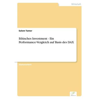 Ethisches Investment - Ein Performance-Vergleich auf Basis des DAX, Taschenbuch von Salem Tamer, GRIN, 978-3-8386-6296-1