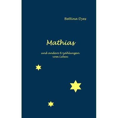 Mathias, Taschenbuch von Bettina Dyes, BoD – Books on Demand, 978-3-7504-4200-9