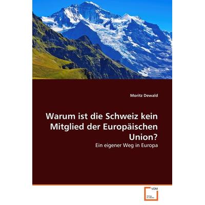 Warum ist die Schweiz kein Mitglied der Europäischen Union?, Taschenbuch von Moritz Dewald, VDM, 978-3-639-05493-4