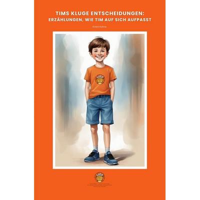 Tims kluge Entscheidungen: Erzählungen, wie Tim auf sich aufpasst, Taschenbuch von Kristin Kühne, Epubli, 978-3-8190-5757-1