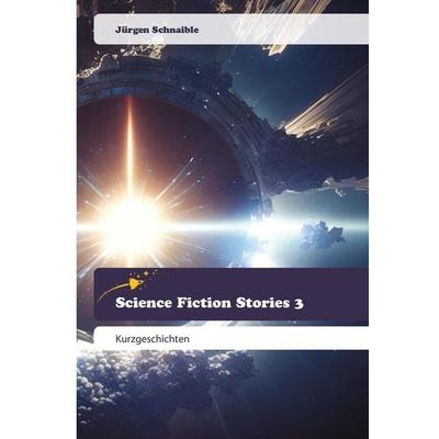 Science Fiction Stories 3, Taschenbuch von Jürgen Schnaible, Goldene Rakete, 978-620-2-44305-0