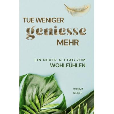 Tue weniger, genieße mehr!, Taschenbuch von Cosima Sieger, Epubli, 978-3-7598-1415-9