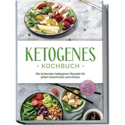 Ketogenes Kochbuch: Die leckersten ketogenen Rezepte für jeden Geschmack und Anlass - inkl. Brotrezepten, Fingerfood, Aufstrichen & Desserts + 4