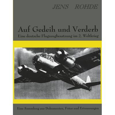 Auf Gedeih und Verderb - Eine deutsche Flugzeugbesatzung im 2. Weltkrieg, Taschenbuch von Jens Rohde, BoD – Books on Demand, 978-3-8311-1552-5