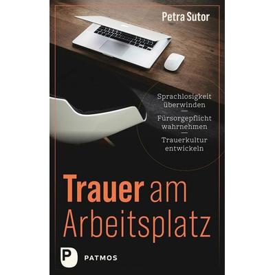 Trauer am Arbeitsplatz, Taschenbuch von Petra Sutor, Patmos Verlag, 978-3-8436-1661-4