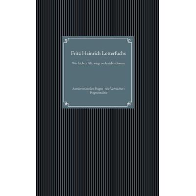 Was leichter fällt, wiegt noch nicht schwerer, Taschenbuch von Fritz Heinrich Lotterfuchs, BoD – Books on Demand, 978-3-7519-5208-8