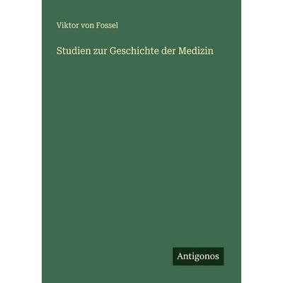 Studien zur Geschichte der Medizin, Taschenbuch von Viktor Fossel, Antigonos Verlag, 978-3-563-43549-6