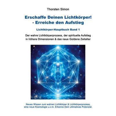 Erschaffe Deinen Lichtkörper! - Erreiche den Aufstieg, Taschenbuch von Thorsten Simon, BoD – Books on Demand, 978-3-695-73038-4