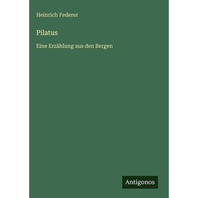 Pilatus, Gebundene Ausgabe von Heinrich Federer, Antigonos Verlag, 978-3-563-97940-2