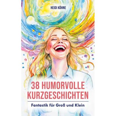 38 Humorvolle Kurzgeschichten, Taschenbuch von Heidi Köhne, BoD – Books on Demand, 978-3-7597-2195-2