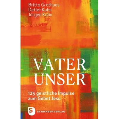 Vater unser, Gebundene Ausgabe von Britta Grothues,Detlef Kuhn,Jürgen Kuhn, Schwabenverlag, 978-3-7966-1839-0