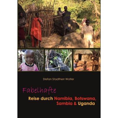 Fabelhafte Reise durch Namibia, Botswana, Sambia & Uganda, Taschenbuch von Stefan Stadtherr Wolter, BoD – Books on Demand, 978-3-7568-0090-2