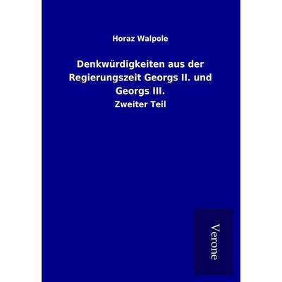 Denkwürdigkeiten aus der Regierungszeit Georgs II. und Georgs III., Taschenbuch von Horaz Walpole, BoD - Books on Demand