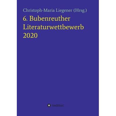 6. Bubenreuther Literaturwettbewerb, Taschenbuch von Christoph-Maria Liegener, Tredition, 978-3-347-17503-7