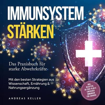 Immunsystem stärken: Das Praxisbuch für starke Abwehrkräfte – Mit den besten Strategien aus Wissenschaft, Ernährung & Nahrungsergänzung – inkl.