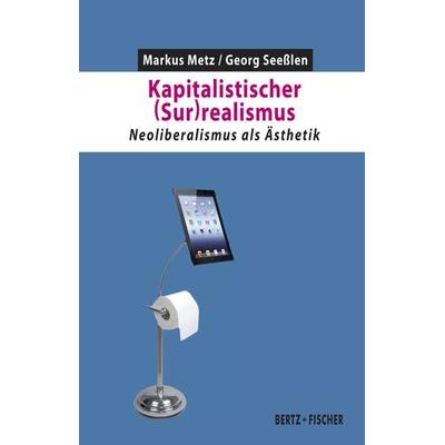 Kapitalistischer (Sur)realismus, Taschenbuch von Georg Seesslen,Markus Metz, Bertz und Fischer, 978-3-86505-735-8