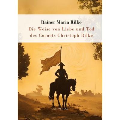 Rilke: Die Weise von Liebe und Tod des Cornets Christoph Rilke. Neuausgabe, Taschenbuch von Rainer Maria Rilke, Liwi Literatur- Und