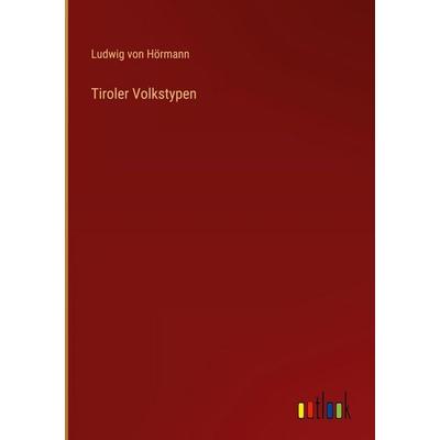 Tiroler Volkstypen, Gebundene Ausgabe von Ludwig Hörmann, Outlook, 978-3-368-53131-7
