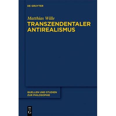 Transzendentaler Antirealismus, Gebundene Ausgabe von Matthias Wille, De Gruyter, 978-3-11-026386-2