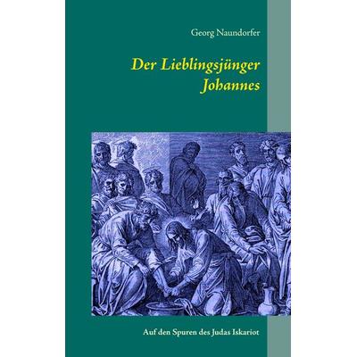 Der Lieblingsjünger Johannes, Gebundene Ausgabe von Georg Naundorfer, BoD – Books on Demand, 978-3-8391-2810-7