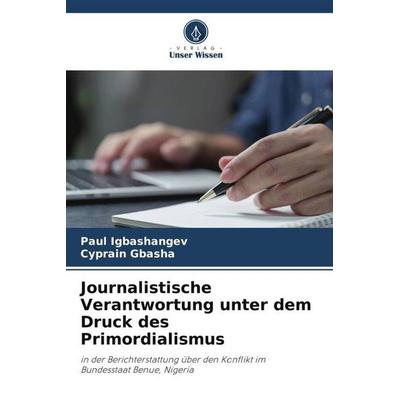 Journalistische Verantwortung unter dem Druck des Primordialismus, Taschenbuch von Paul Igbashangev,Cyprain Gbasha, Verlag Unser Wissen,
